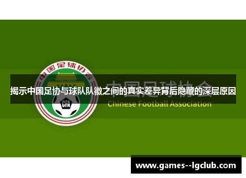 揭示中国足协与球队队徽之间的真实差异背后隐藏的深层原因