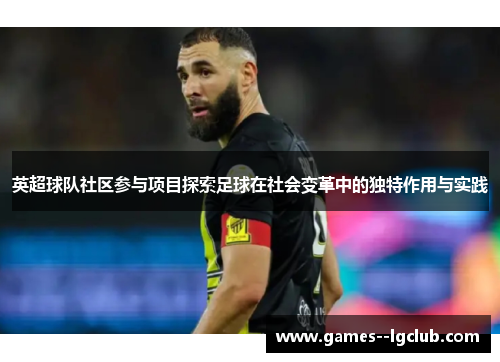 英超球队社区参与项目探索足球在社会变革中的独特作用与实践 英超球队社区参与项目探索足球在社会变革中的独特作用与实践