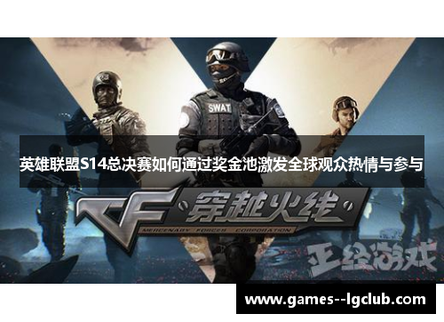 英雄联盟S14总决赛如何通过奖金池激发全球观众热情与参与
