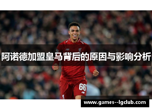 阿诺德加盟皇马背后的原因与影响分析