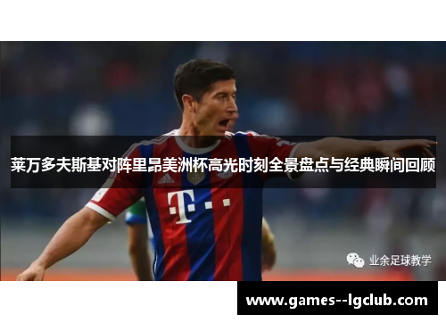 莱万多夫斯基对阵里昂美洲杯高光时刻全景盘点与经典瞬间回顾