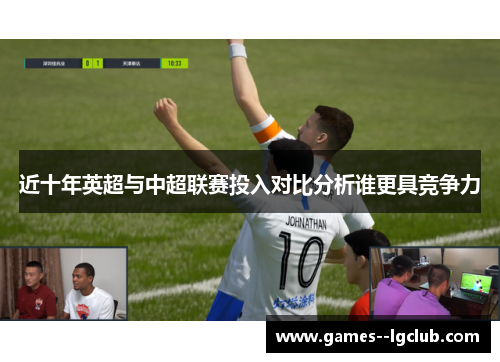近十年英超与中超联赛投入对比分析谁更具竞争力 近十年英超与中超联赛投入对比分析谁更具竞争力