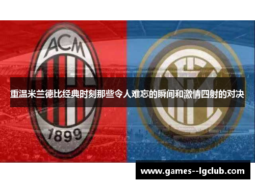 重温米兰德比经典时刻那些令人难忘的瞬间和激情四射的对决 重温米兰德比经典时刻那些令人难忘的瞬间和激情四射的对决