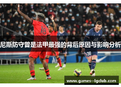 尼斯防守曾是法甲最强的背后原因与影响分析
