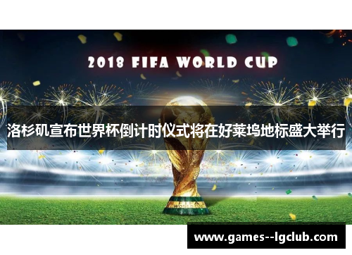 洛杉矶宣布世界杯倒计时仪式将在好莱坞地标盛大举行